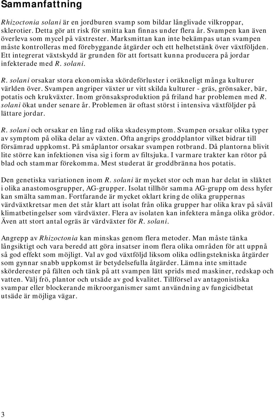 Ett integrerat växtskydd är grunden för att fortsatt kunna producera på jordar infekterade med R. solani. R. solani orsakar stora ekonomiska skördeförluster i oräkneligt många kulturer världen över.