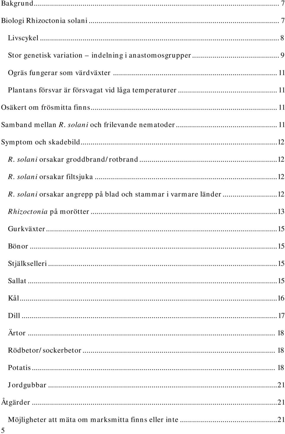 solani orsakar groddbrand/rotbrand... 12 R. solani orsakar filtsjuka... 12 R. solani orsakar angrepp på blad och stammar i varmare länder... 12 Rhizoctonia på morötter... 13 Gurkväxter.