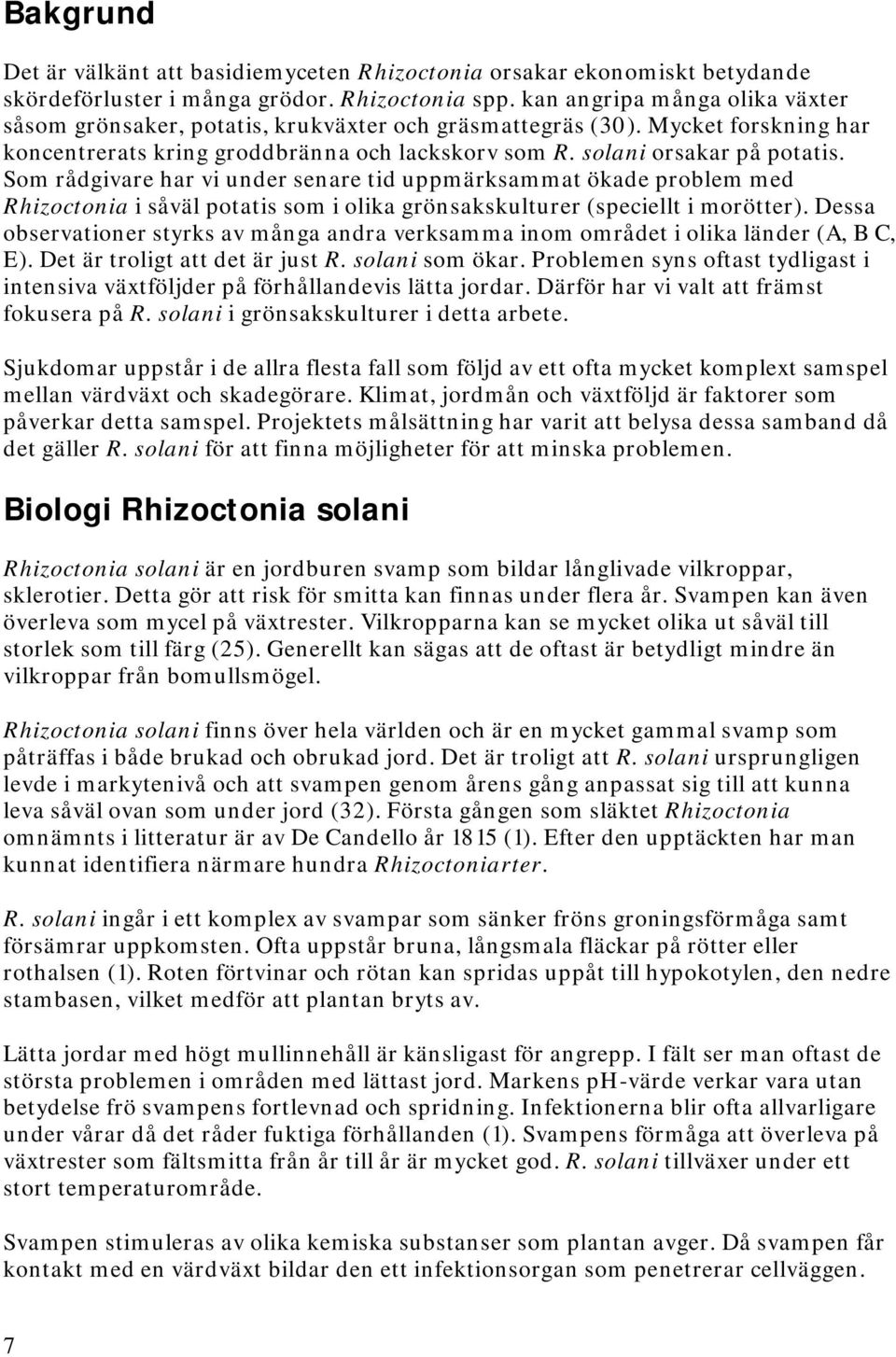 Som rådgivare har vi under senare tid uppmärksammat ökade problem med Rhizoctonia i såväl potatis som i olika grönsakskulturer (speciellt i morötter).