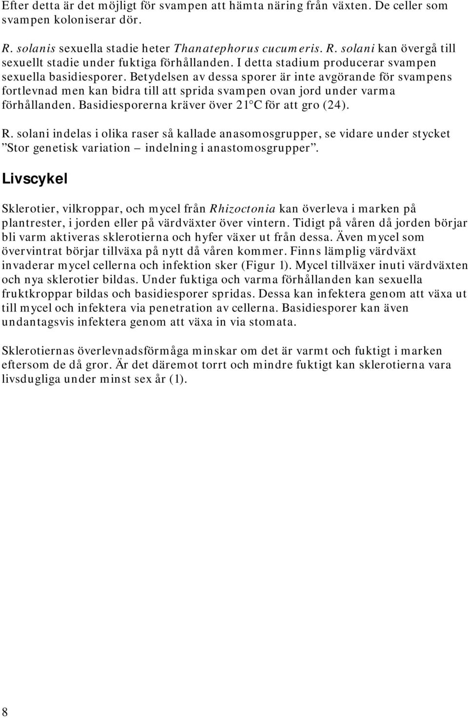 Betydelsen av dessa sporer är inte avgörande för svampens fortlevnad men kan bidra till att sprida svampen ovan jord under varma förhållanden. Basidiesporerna kräver över 21 C för att gro (24). R.