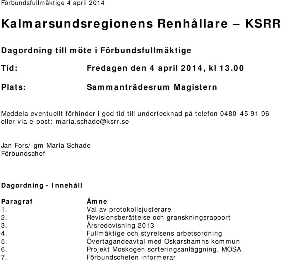 schade@ksrr.se Jan Fors/ gm Maria Schade Förbundschef Dagordning - Innehåll Paragraf Ämne 1. Val av protokollsjusterare 2.