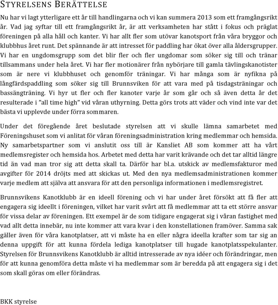 Vi har allt fler som utövar kanotsport från våra bryggor och klubbhus året runt. Det spännande är att intresset för paddling har ökat över alla åldersgrupper.