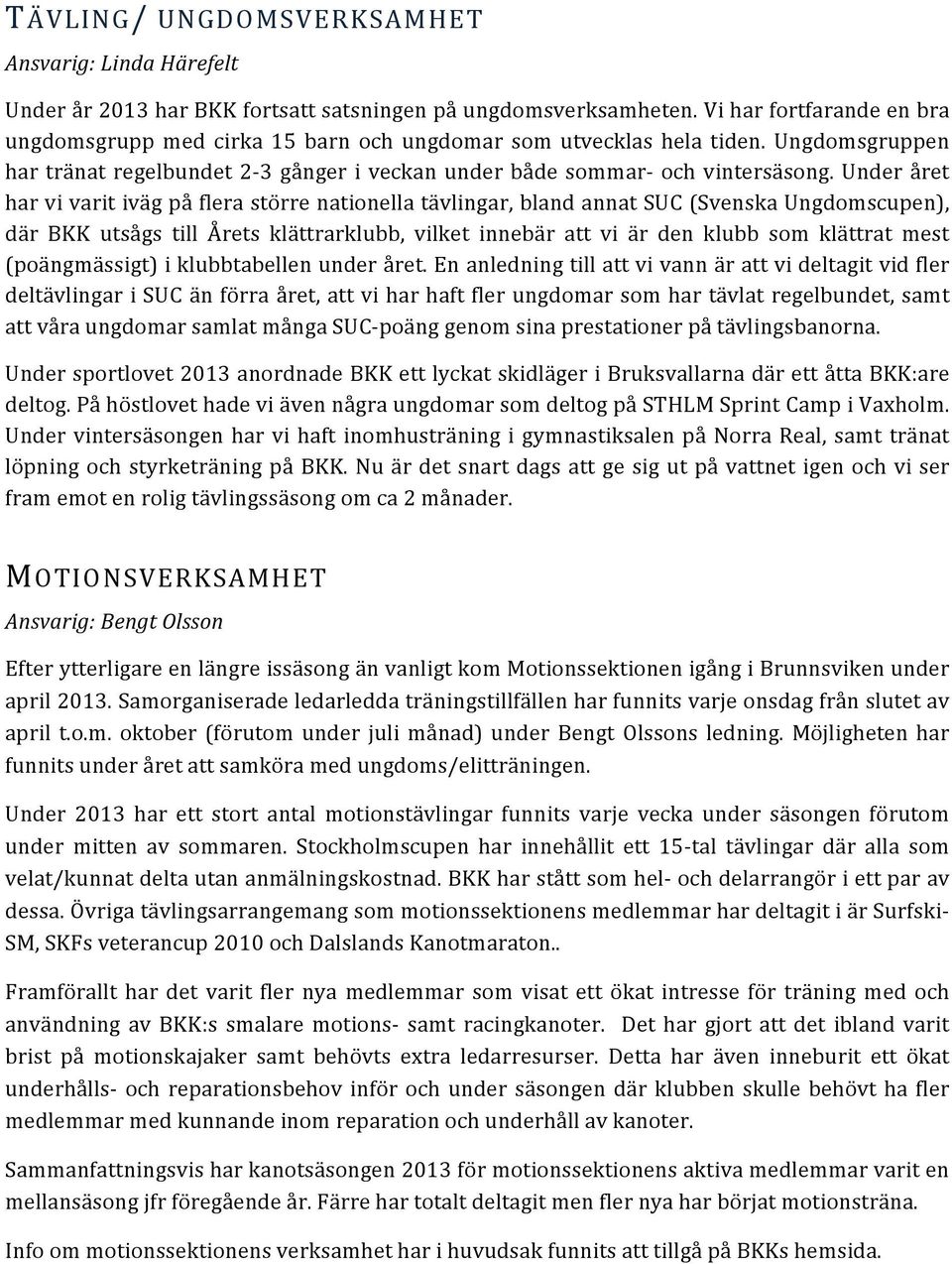 Under året har vi varit iväg på flera större nationella tävlingar, bland annat SUC (Svenska Ungdomscupen), där BKK utsågs till Årets klättrarklubb, vilket innebär att vi är den klubb som klättrat