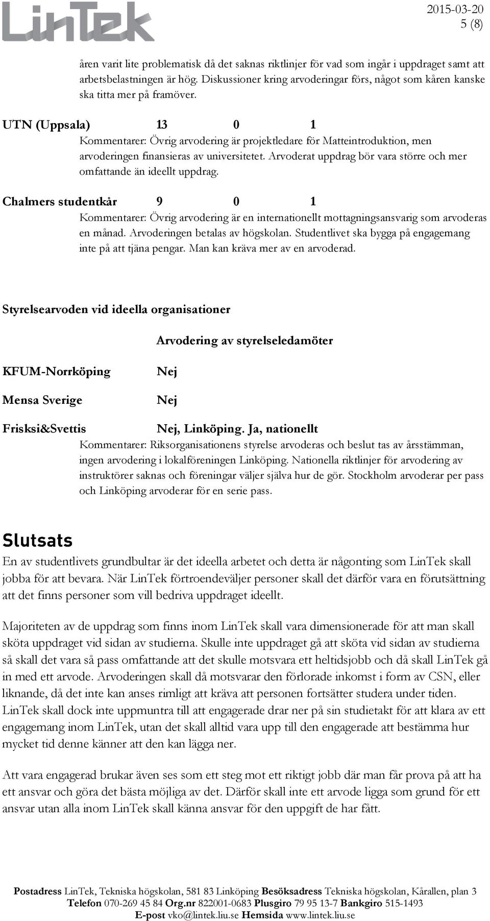 UTN (Uppsala) 13 0 1 Kommentarer: Övrig arvodering är projektledare för Matteintroduktion, men arvoderingen finansieras av universitetet.