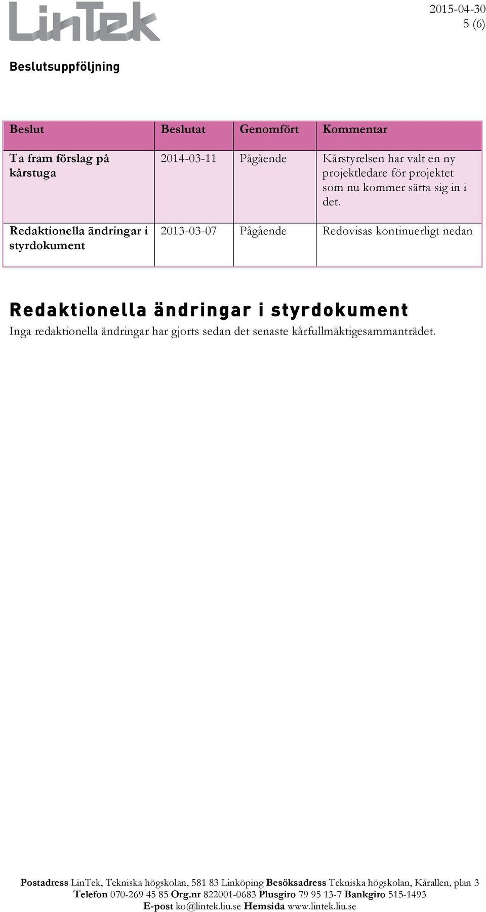 2013-03-07 Pågående Redovisas kontinuerligt nedan Redaktionella ändringar i styrdokument Inga redaktionella ändringar har gjorts sedan