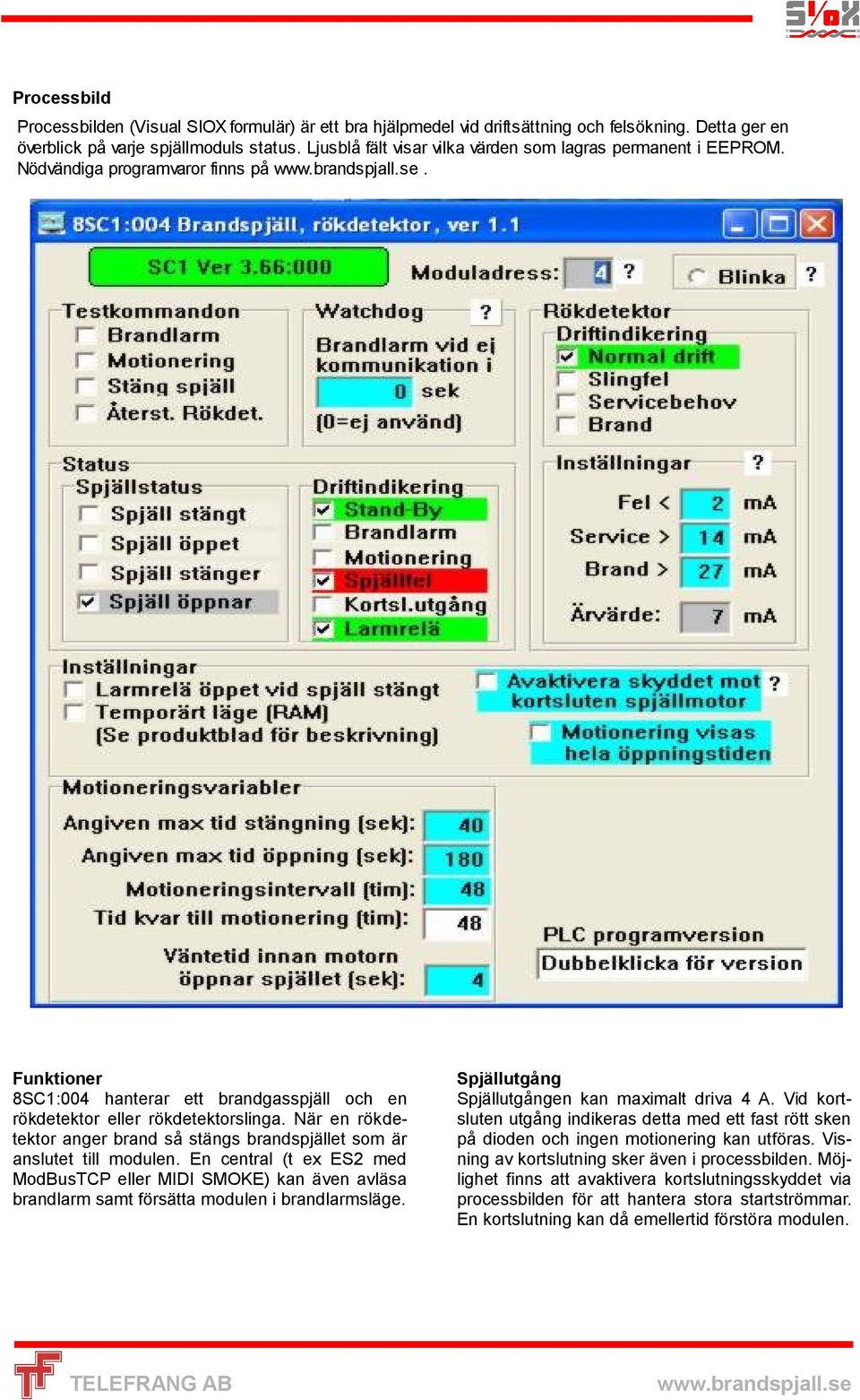 När en rökdetektor anger brand så stängs brandspjället som är anslutet till modulen.