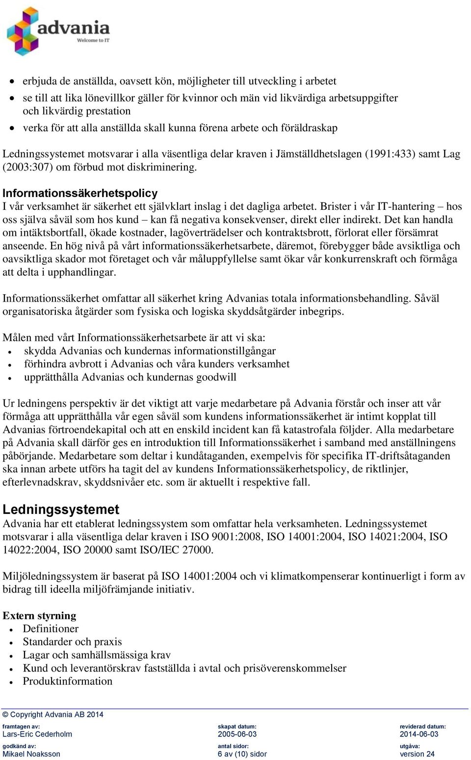 Informationssäkerhetspolicy I vår verksamhet är säkerhet ett självklart inslag i det dagliga arbetet.