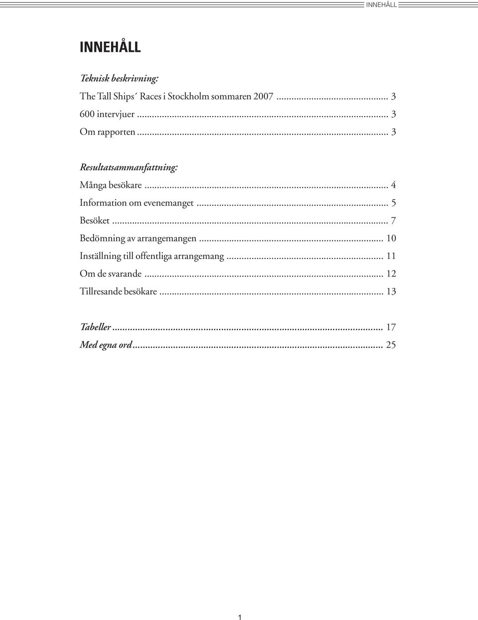 .. 4 Information om evenemanget... 5 Besöket... 7 Bedömning av arrangemangen.