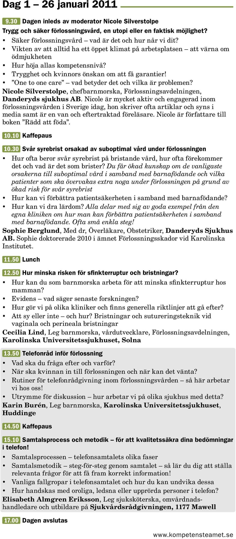 One to one care vad betyder det och vilka är problemen? Nicole Silverstolpe, chefbarnmorska, Förlossnings avdelningen, Danderyds sjukhus AB.