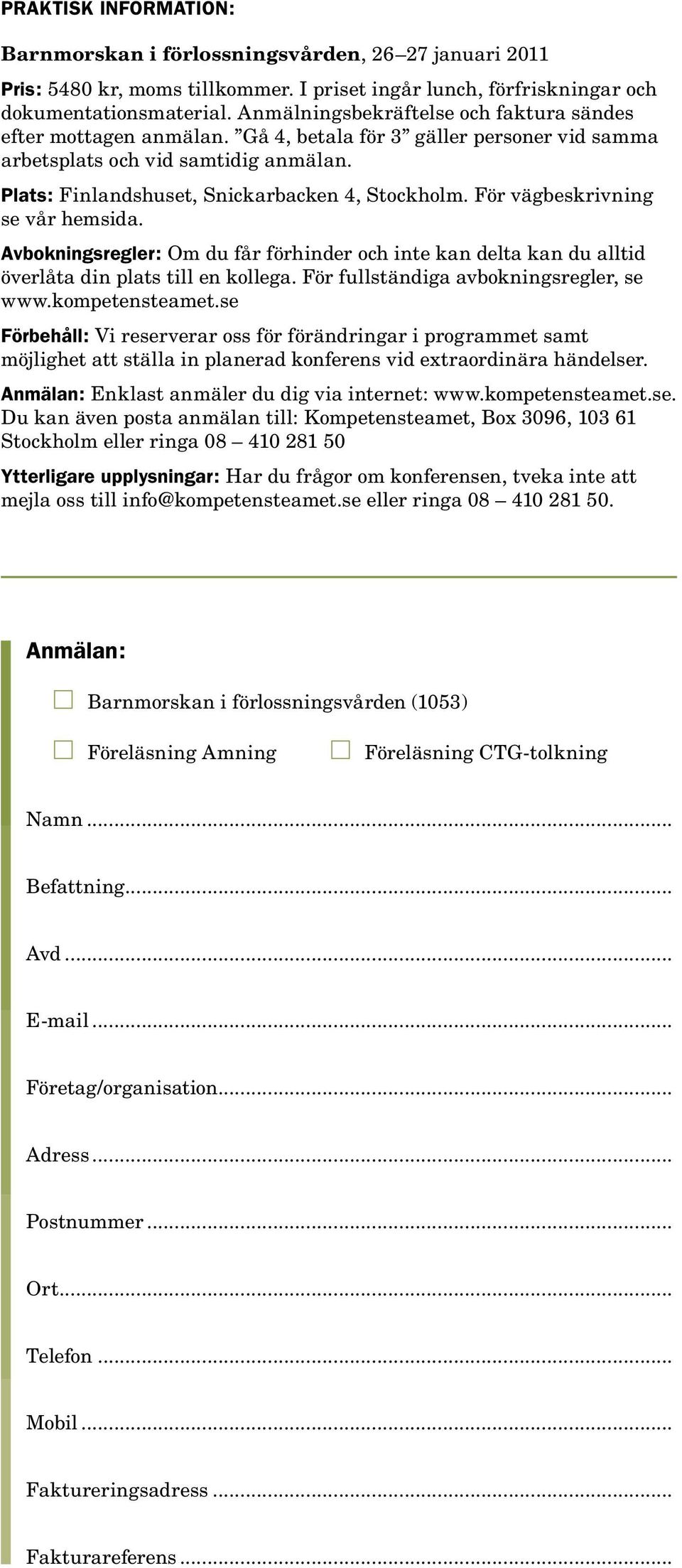 För vägbeskrivning se vår hemsida. Avbokningsregler: Om du får förhinder och inte kan delta kan du alltid överlåta din plats till en kollega. För fullständiga avbokningsregler, se www.kompetensteamet.