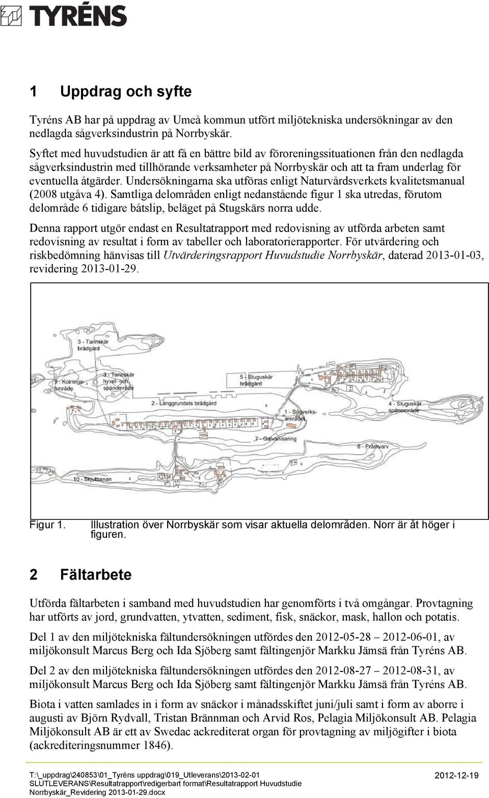 åtgärder. Undersökningarna ska utföras enligt Naturvårdsverkets kvalitetsmanual (2008 utgåva 4).