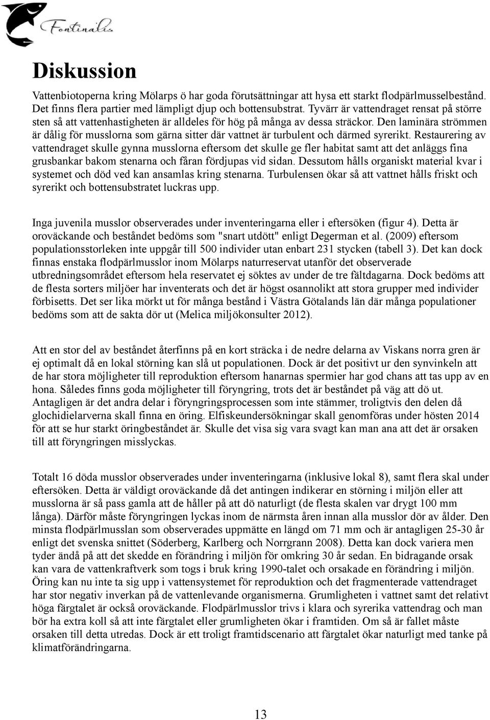 Den laminära strömmen är dålig för musslorna som gärna sitter där vattnet är turbulent och därmed syrerikt.