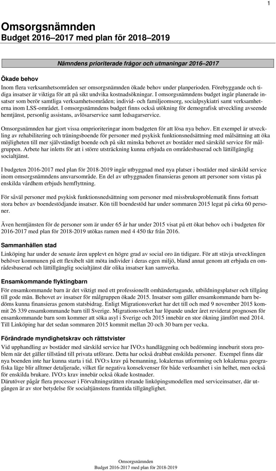 I omsorgsnämndens budget ingår planerade insatser som berör samtliga verksamhetsområden; individ- och familjeomsorg, socialpsykiatri samt verksamheterna inom LSS-området.