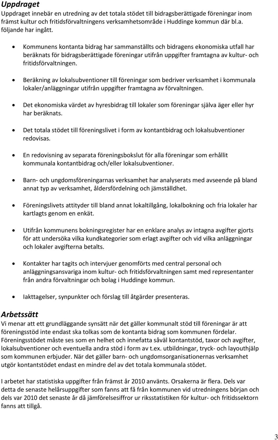 Beräkning av lokalsubventioner till föreningar som bedriver verksamhet i kommunala lokaler/anläggningar utifrån uppgifter framtagna av förvaltningen.