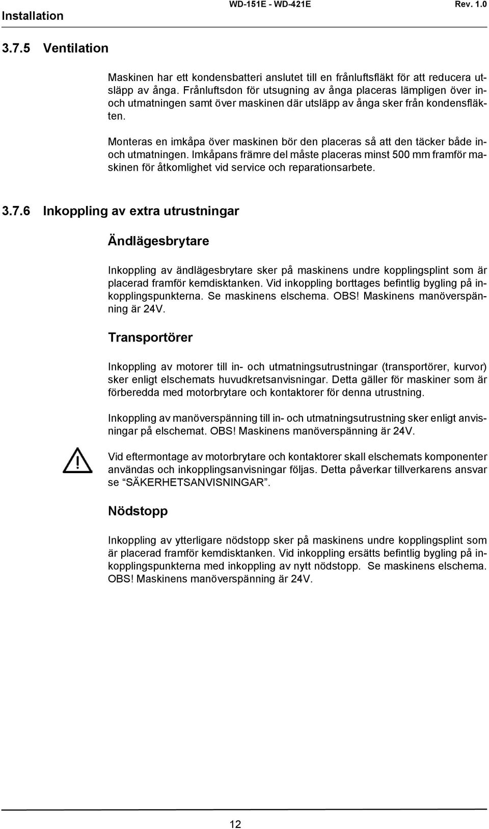 Monteras en imkåpa över maskinen bör den placeras så att den täcker både inoch utmatningen.