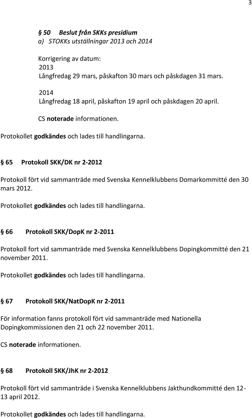 66 Protokoll SKK/DopK nr 2-2011 Protokoll fort vid sammanträde med Svenska Kennelklubbens Dopingkommitté den 21 november 2011.