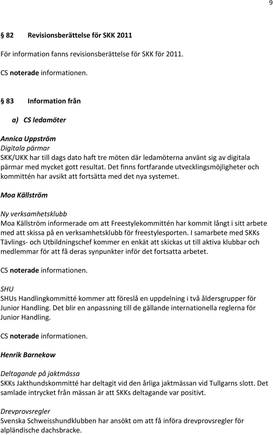 Det finns fortfarande utvecklingsmöjligheter och kommittén har avsikt att fortsätta med det nya systemet.