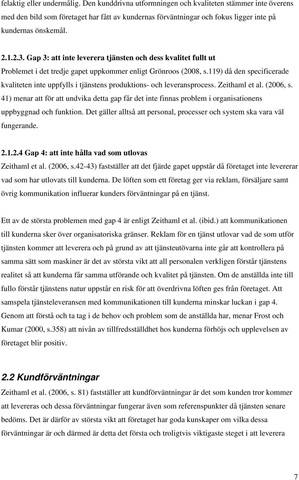 119) då den specificerade kvaliteten inte uppfylls i tjänstens produktions- och leveransprocess. Zeithaml et al. (2006, s.