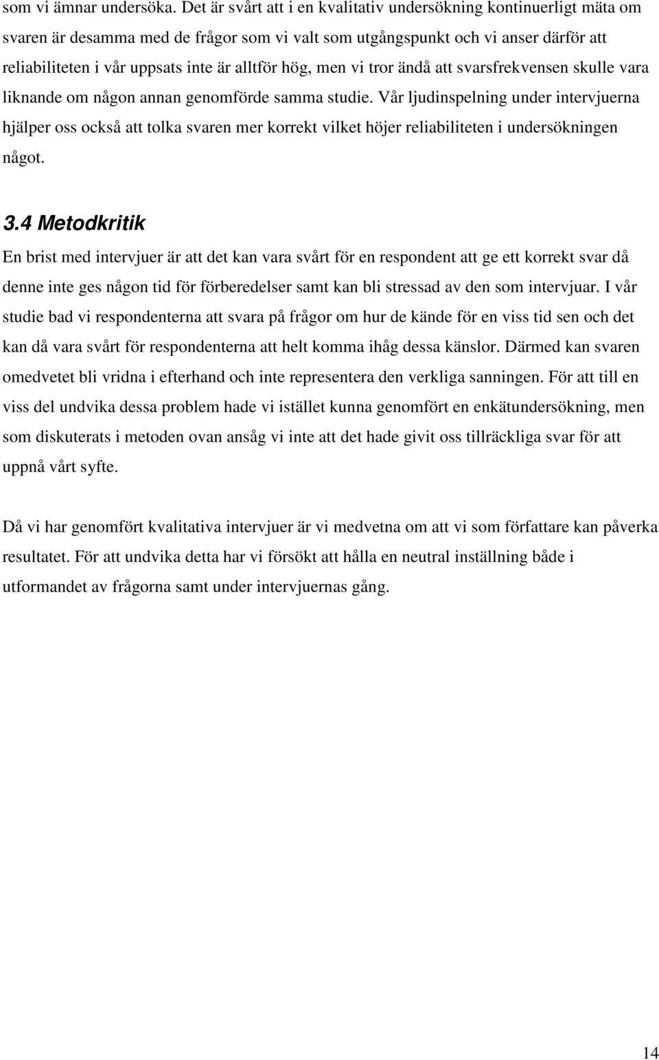 hög, men vi tror ändå att svarsfrekvensen skulle vara liknande om någon annan genomförde samma studie.