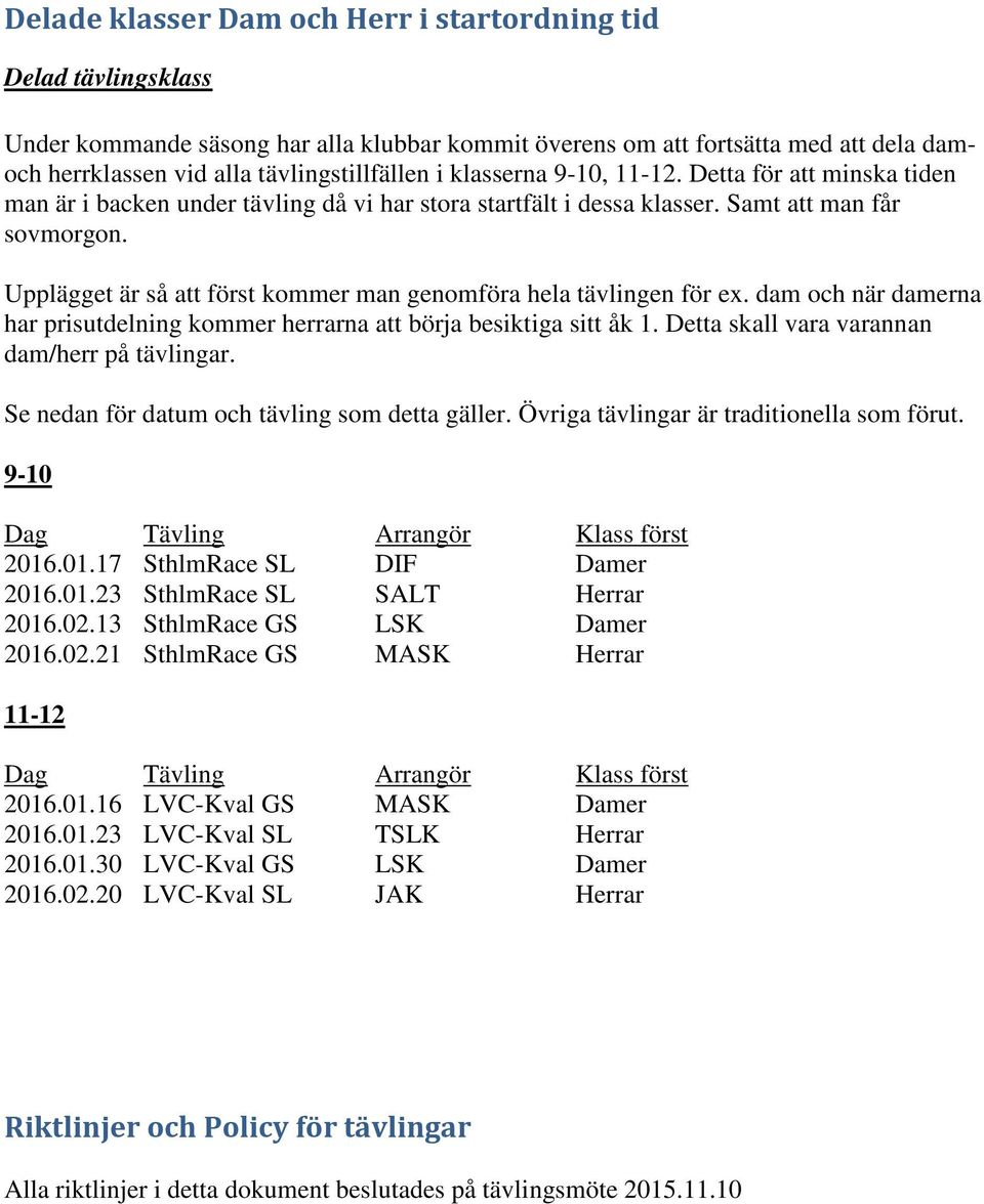 Upplägget är så att först kommer man genomföra hela tävlingen för ex. dam och när damerna har prisutdelning kommer herrarna att börja besiktiga sitt åk 1.