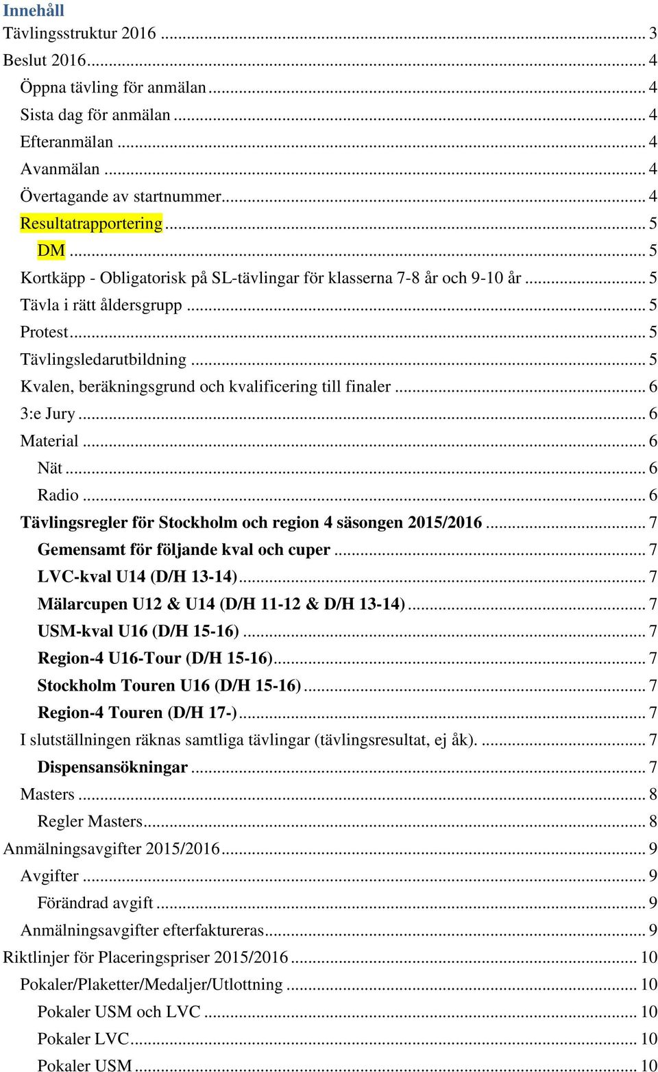 .. 5 Kvalen, beräkningsgrund och kvalificering till finaler... 6 3:e Jury... 6 Material... 6 Nät... 6 Radio... 6 Tävlingsregler för Stockholm och region 4 säsongen 2015/2016.