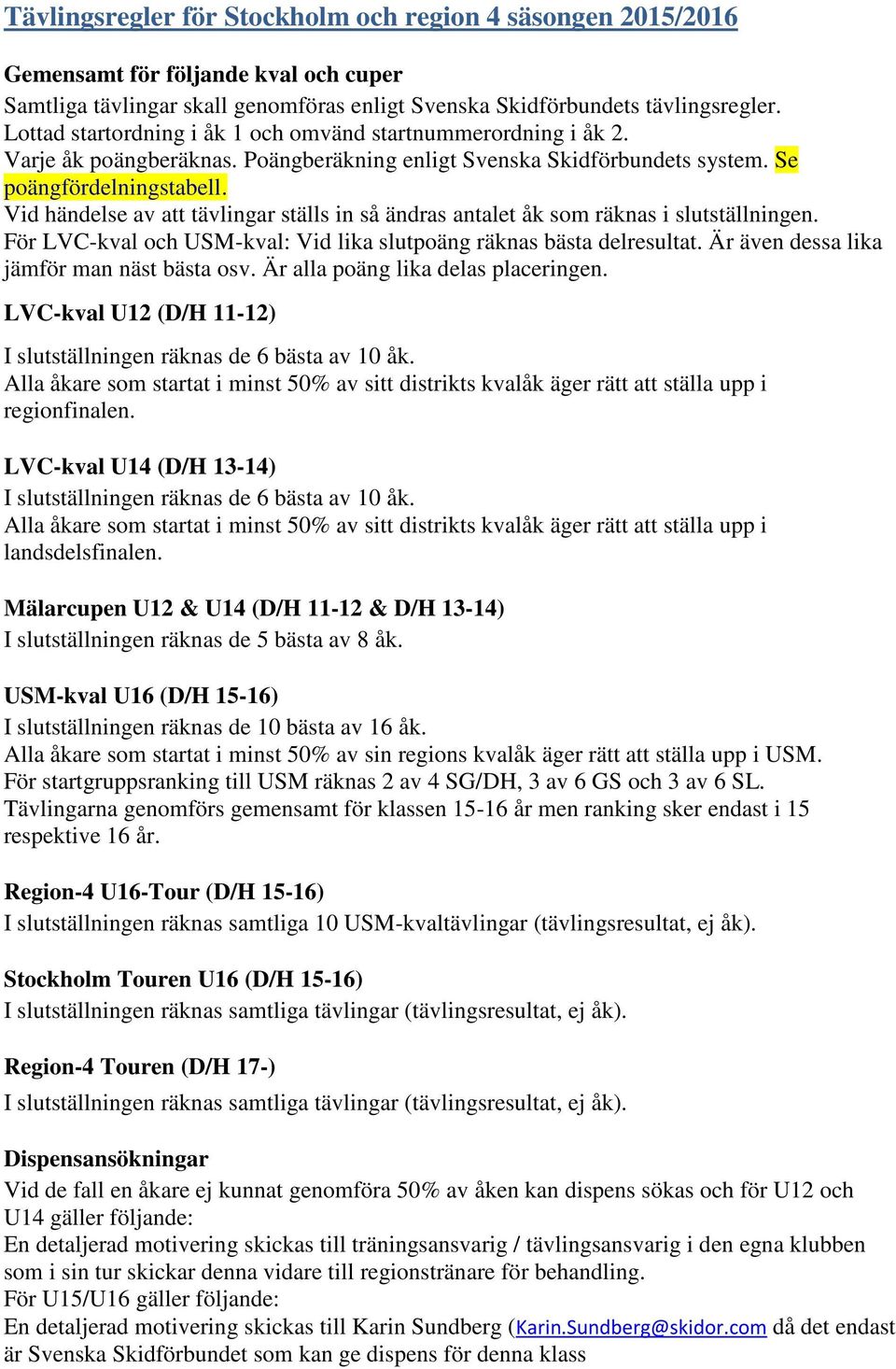 Vid händelse av att tävlingar ställs in så ändras antalet åk som räknas i slutställningen. För LVC-kval och USM-kval: Vid lika slutpoäng räknas bästa delresultat.