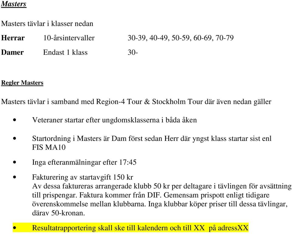 efteranmälningar efter 17:45 Fakturering av startavgift 150 kr Av dessa faktureras arrangerade klubb 50 kr per deltagare i tävlingen för avsättning till prispengar. Faktura kommer från DIF.