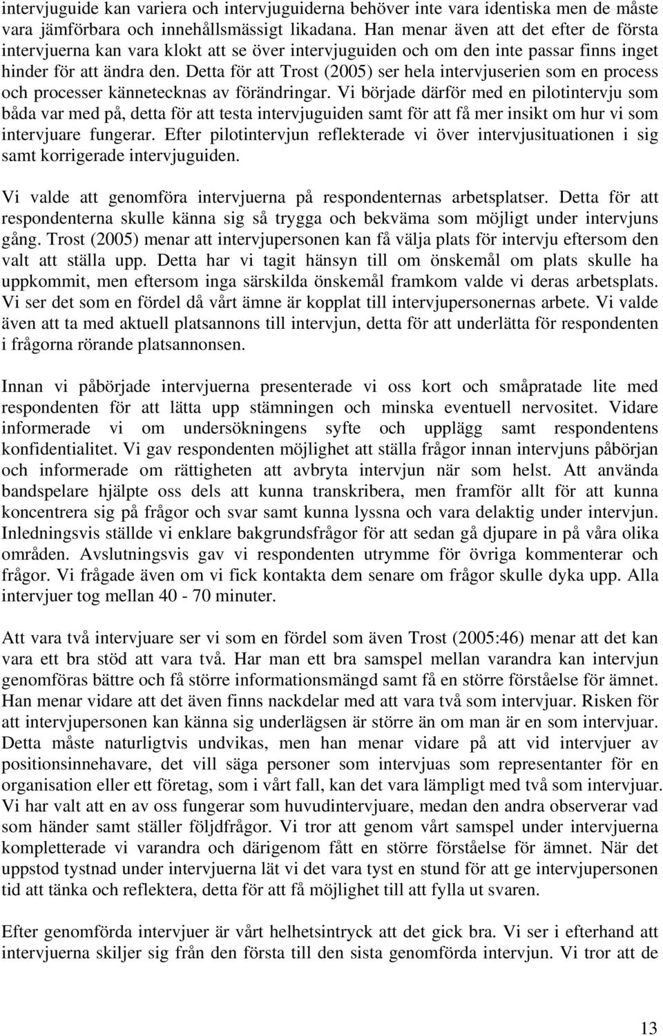 Detta för att Trost (2005) ser hela intervjuserien som en process och processer kännetecknas av förändringar.