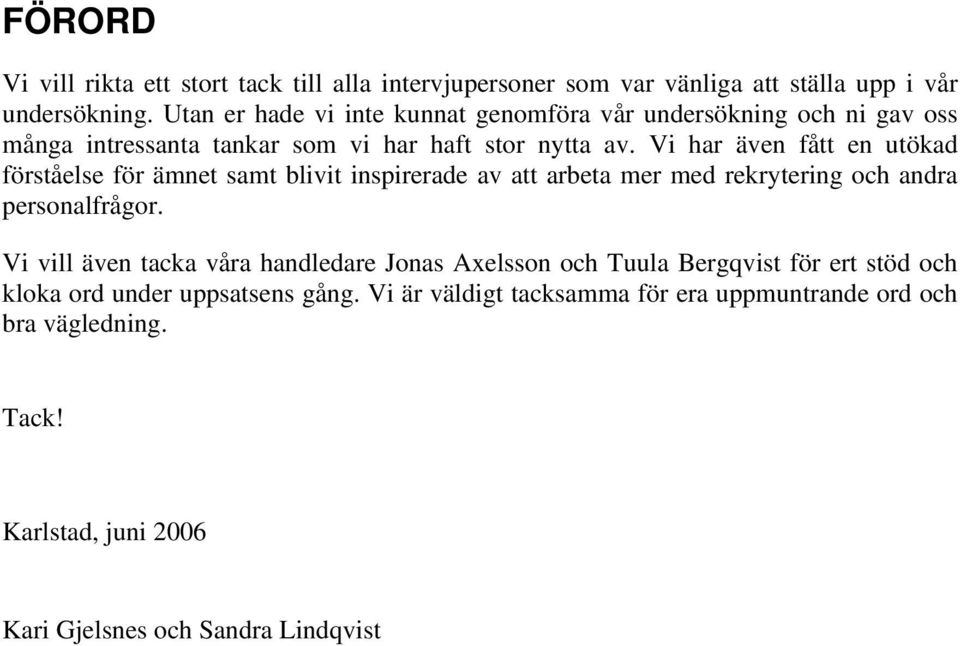 Vi har även fått en utökad förståelse för ämnet samt blivit inspirerade av att arbeta mer med rekrytering och andra personalfrågor.