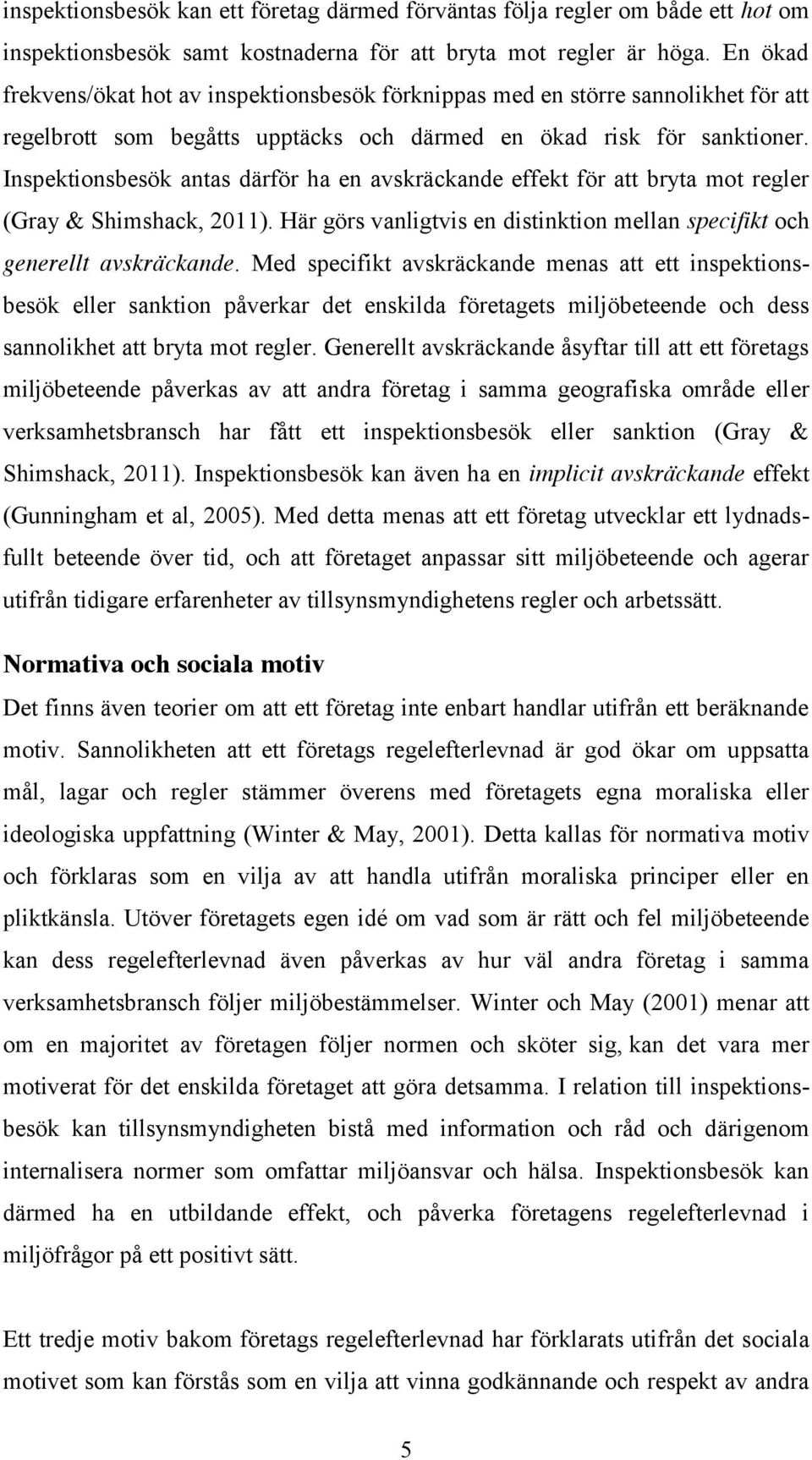 Inspektionsbesök antas därför ha en avskräckande effekt för att bryta mot regler (Gray & Shimshack, 2011). Här görs vanligtvis en distinktion mellan specifikt och generellt avskräckande.