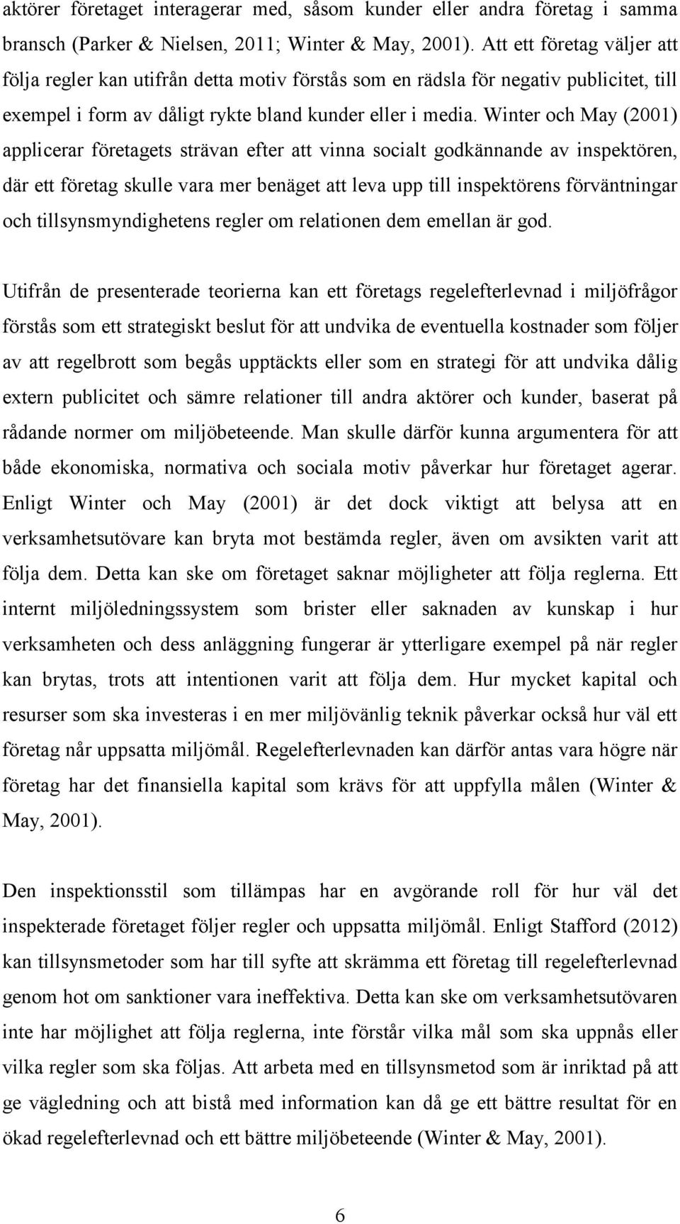 Winter och May (2001) applicerar företagets strävan efter att vinna socialt godkännande av inspektören, där ett företag skulle vara mer benäget att leva upp till inspektörens förväntningar och