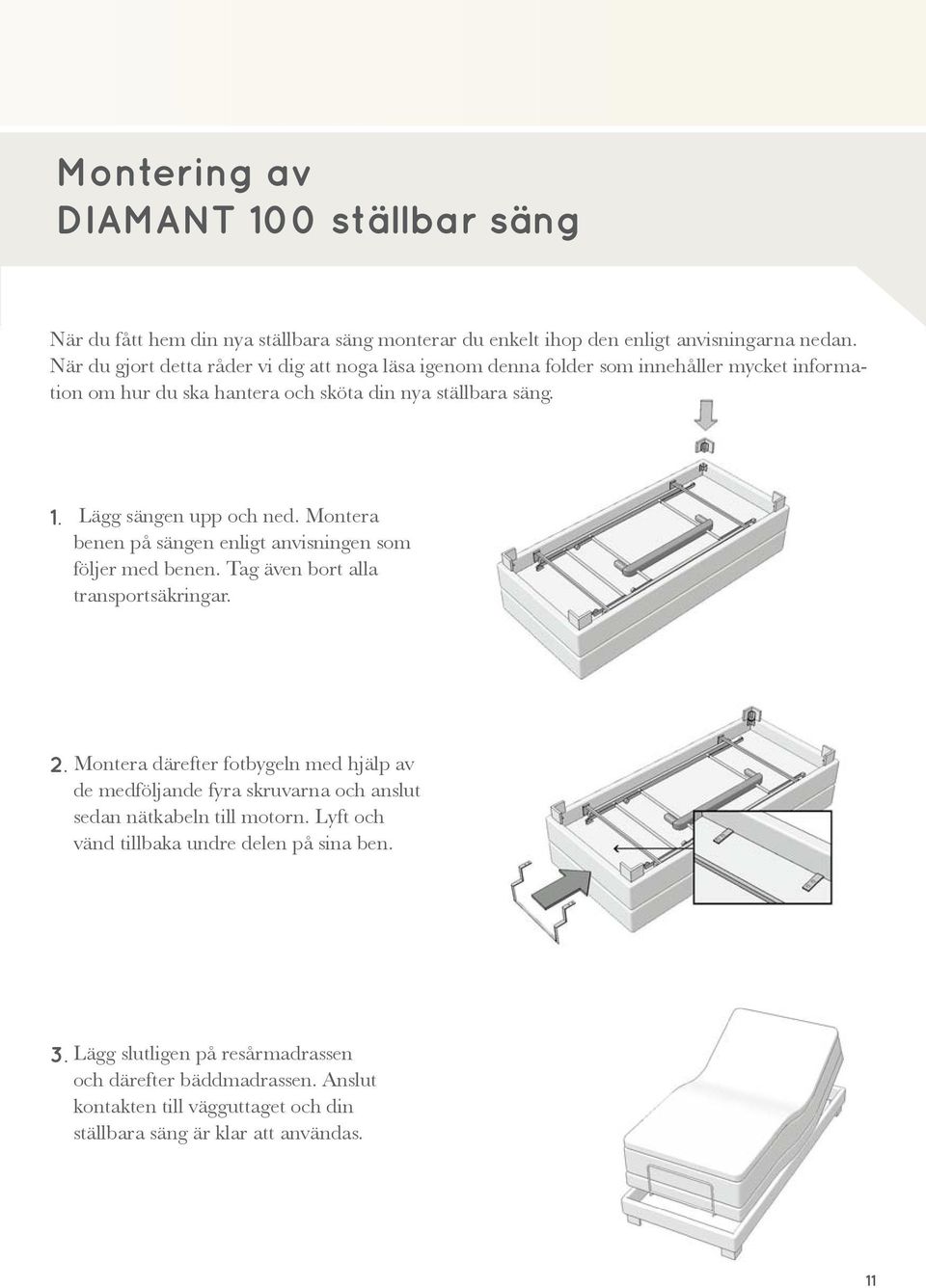 Lägg sängen upp och ned. Montera benen på sängen enligt anvisningen som följer med benen. Tag även bort alla transportsäkringar. 2.