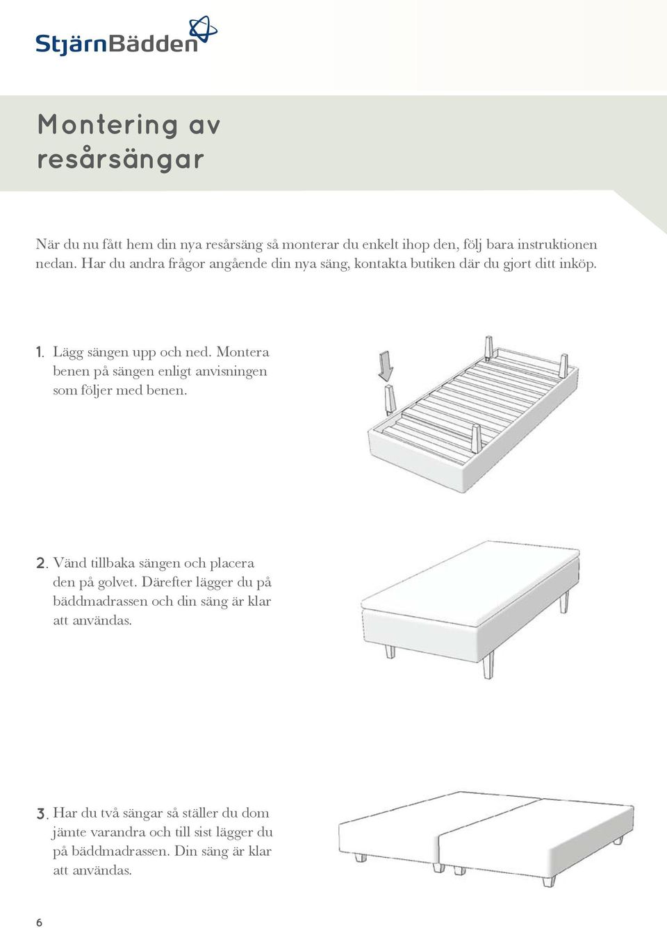Montera benen på sängen enligt anvisningen som följer med benen. 2. Vänd tillbaka sängen och placera den på golvet.