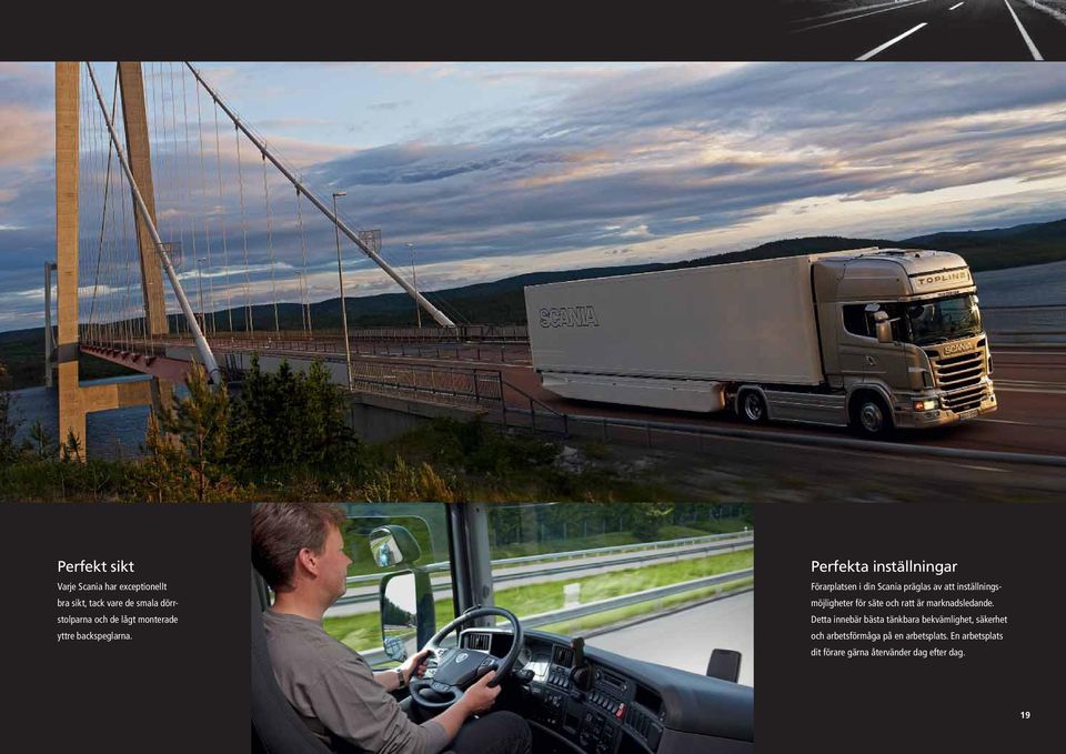 Perfekta inställningar Förarplatsen i din Scania präglas av att inställningsmöjligheter för säte och
