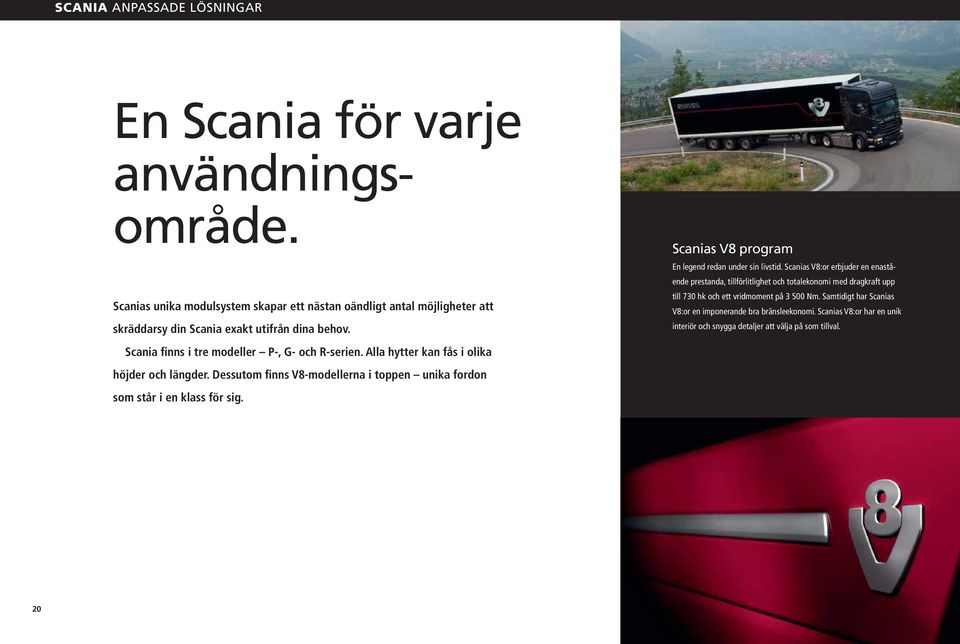 Alla hytter kan fås i olika höjder och längder. Dessutom finns V8-modellerna i toppen unika fordon som står i en klass för sig.