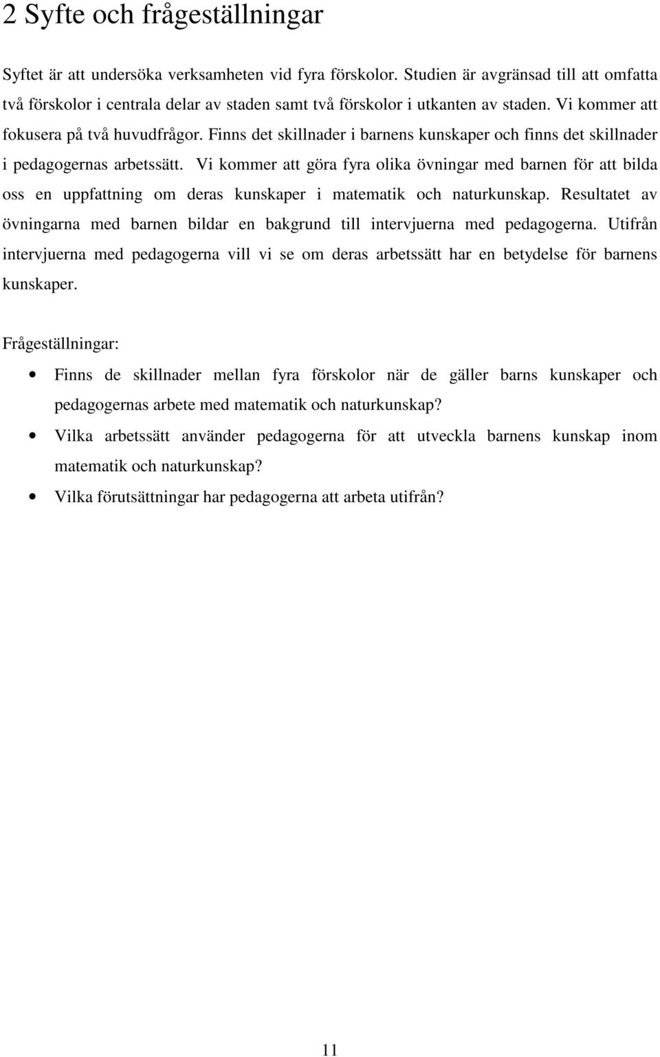 Finns det skillnader i barnens kunskaper och finns det skillnader i pedagogernas arbetssätt.