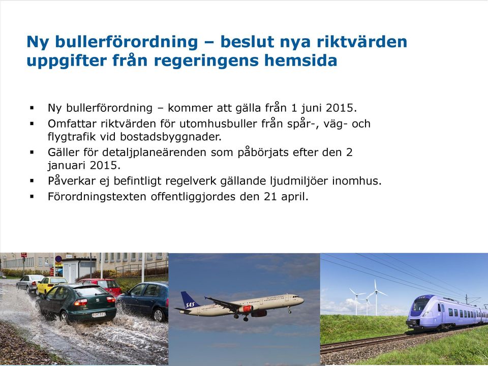 Omfattar riktvärden för utomhusbuller från spår-, väg- och flygtrafik vid bostadsbyggnader.