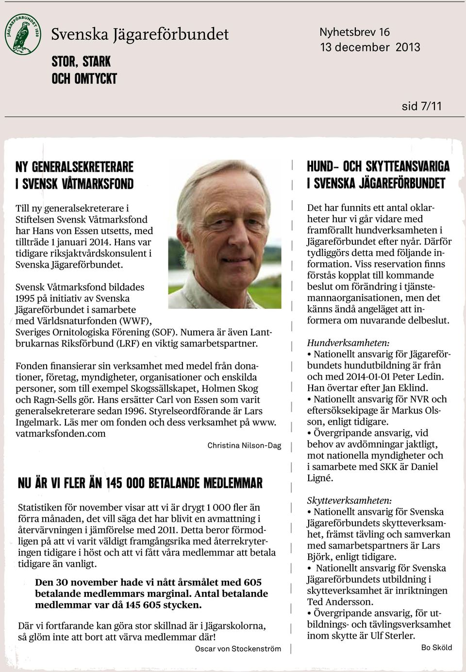 Svensk Våtmarksfond bildades 1995 på initiativ av Svenska Jägareförbundet i samarbete med Världsnaturfonden (WWF), Sveriges Ornitologiska Förening (SOF).