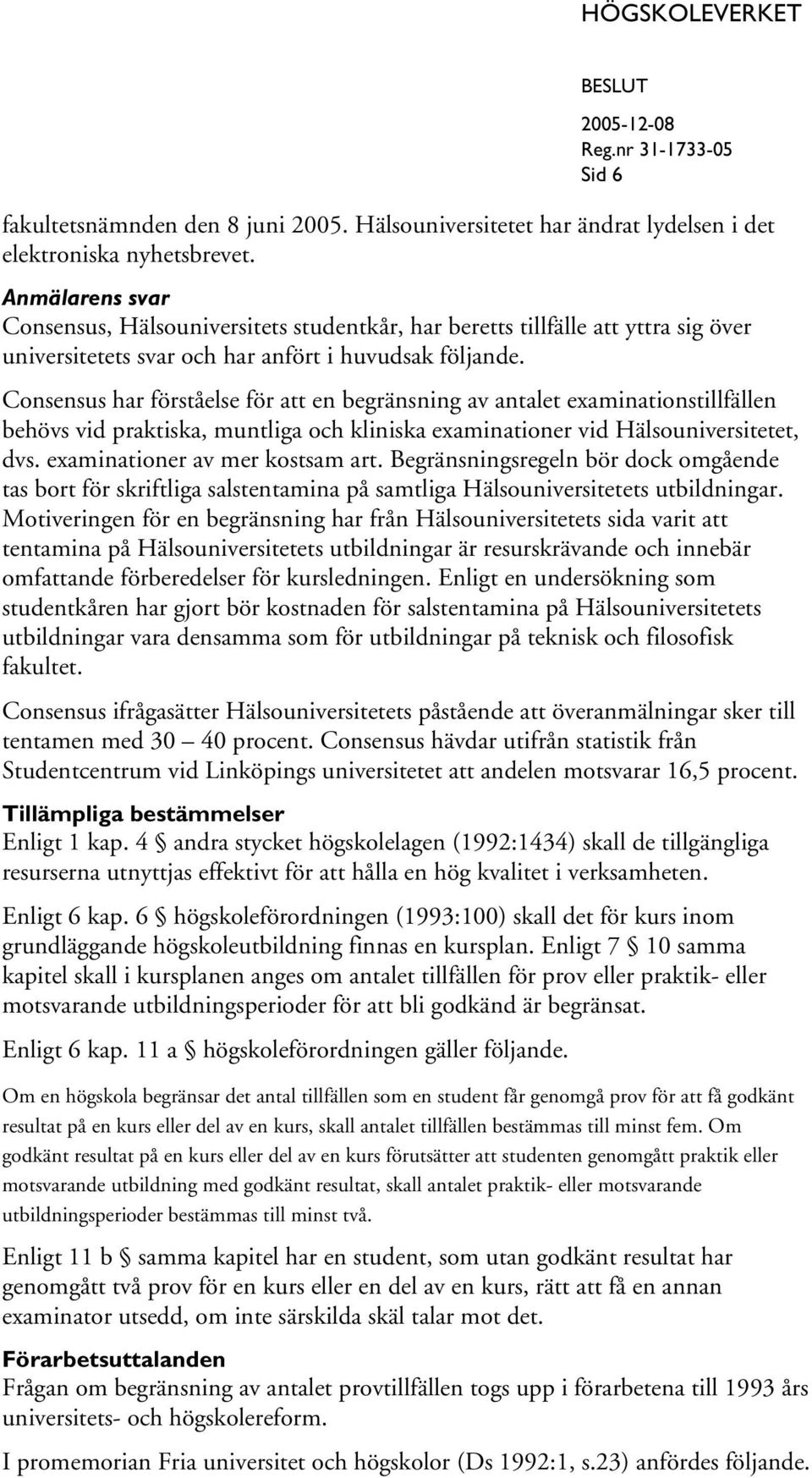 Consensus har förståelse för att en begränsning av antalet examinationstillfällen behövs vid praktiska, muntliga och kliniska examinationer vid Hälsouniversitetet, dvs.