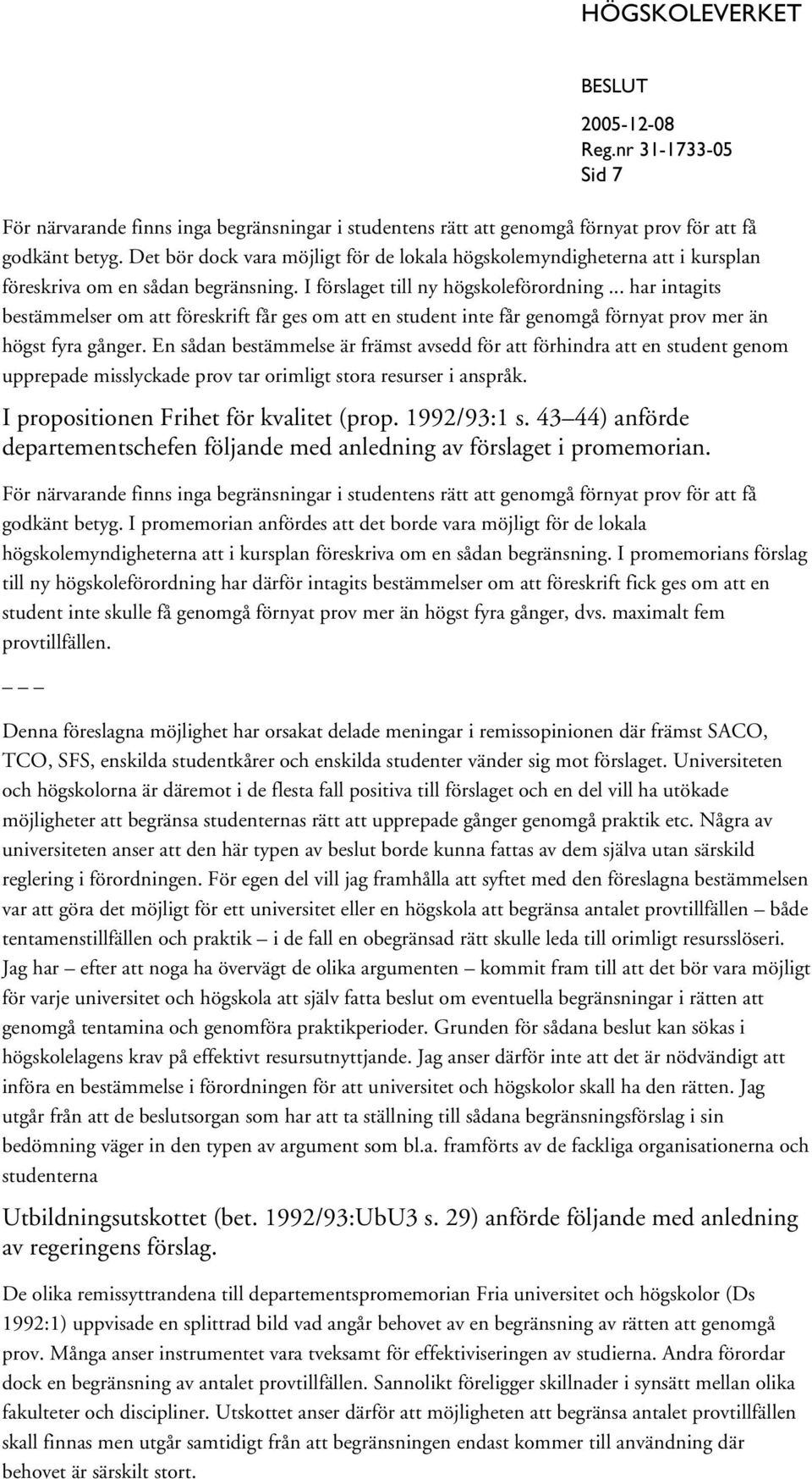 .. har intagits bestämmelser om att föreskrift får ges om att en student inte får genomgå förnyat prov mer än högst fyra gånger.