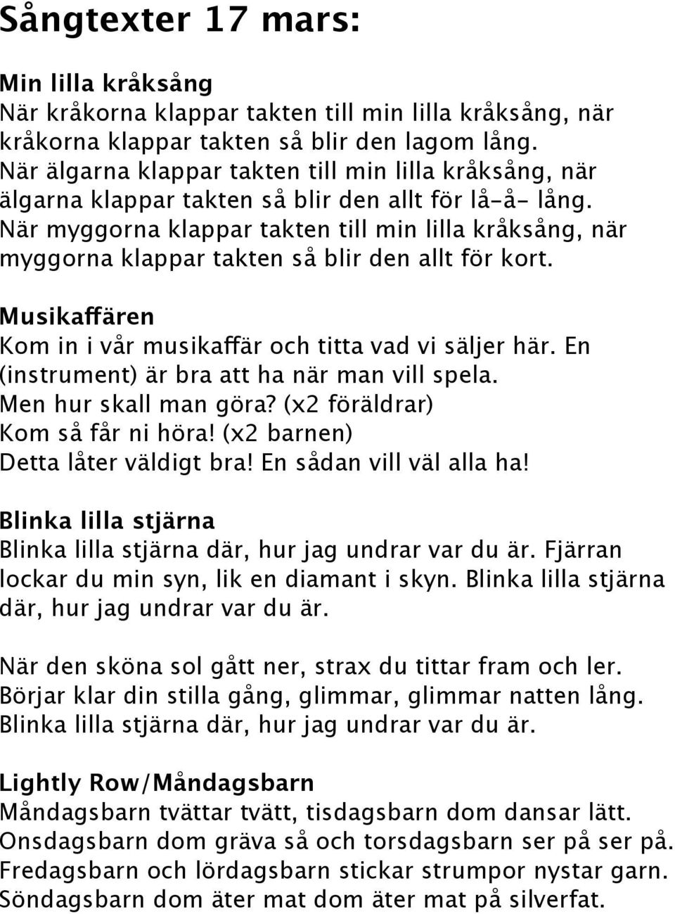 När myggorna klappar takten till min lilla kråksång, när myggorna klappar takten så blir den allt för kort. Musikaffären Kom in i vår musikaffär och titta vad vi säljer här.