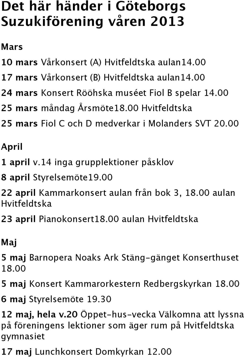 14 inga grupplektioner påsklov 8 april Styrelsemöte19.00 22 april Kammarkonsert aulan från bok 3, 18.00 aulan Hvitfeldtska 23 april Pianokonsert18.