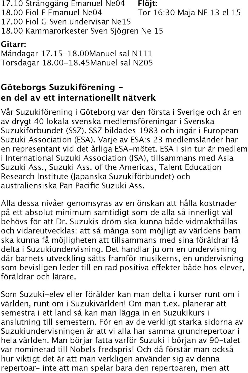 45Manuel sal N205 Göteborgs Suzukiförening - en del av ett internationellt nätverk Vår Suzukiförening i Göteborg var den första i Sverige och är en av drygt 40 lokala svenska medlemsföreningar i