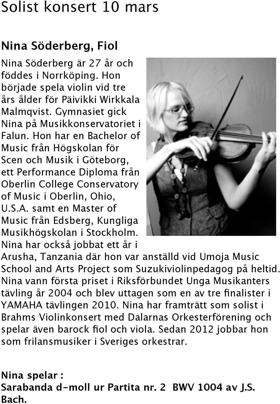 Hon har en Bachelor of Music från Högskolan för Scen och Musik i Göteborg, ett Performance Diploma från Oberlin College Conservatory of Music i Oberlin, Ohio, U.S.A.