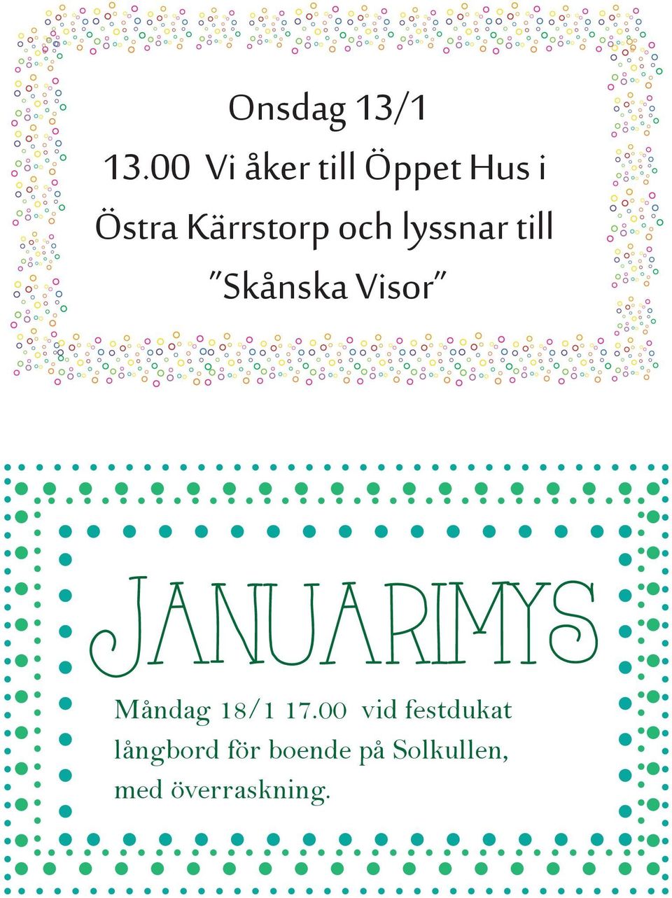 och lyssnar till Skånska Visor Januarimys