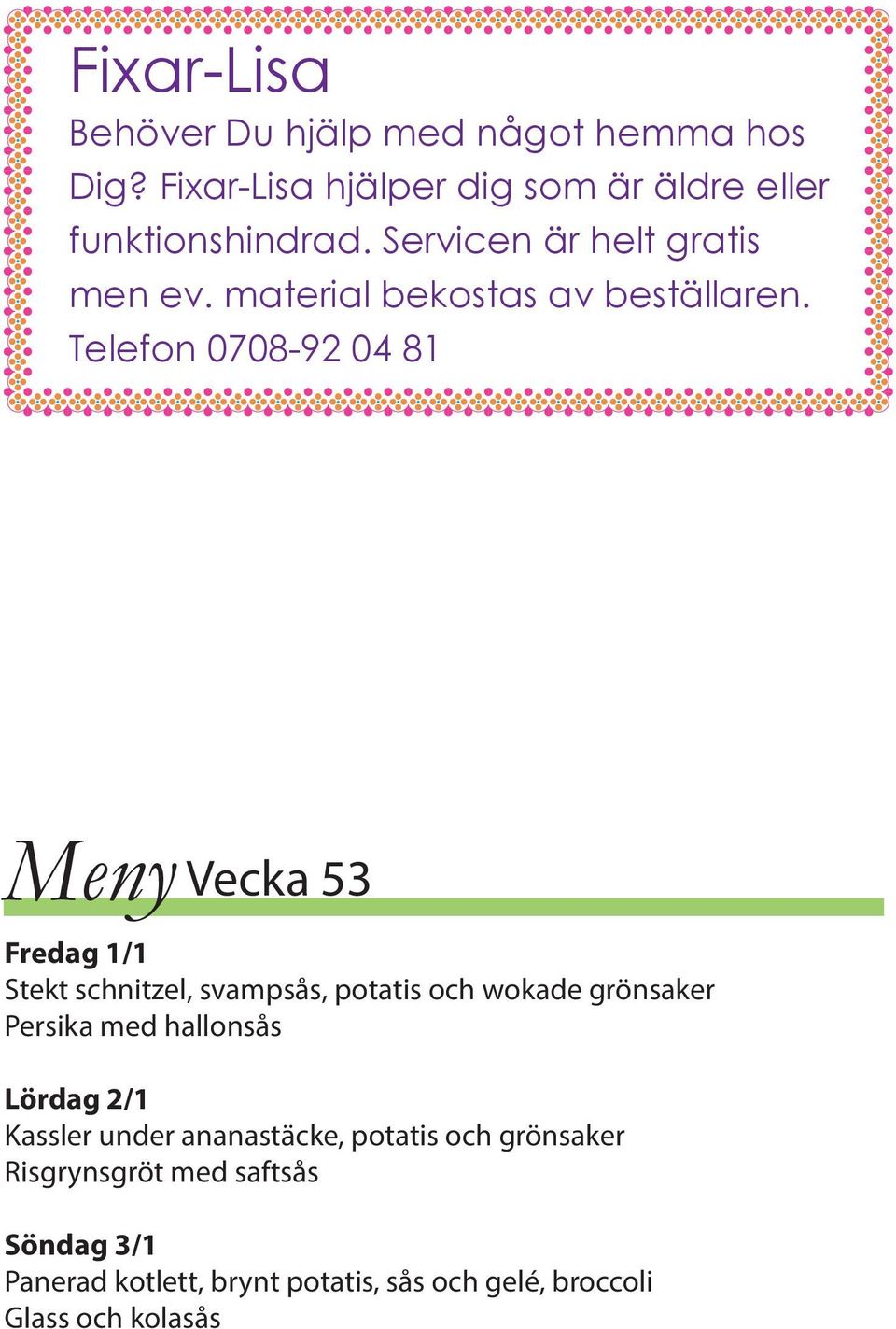 Telefon 0708-92 04 81 Meny Vecka 53 Fredag 1/1 Stekt schnitzel, svampsås, potatis och wokade grönsaker Persika med