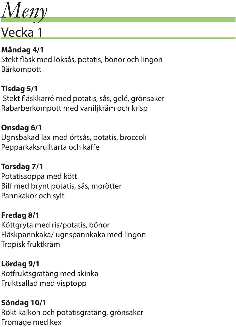 Potatissoppa med kött Biff med brynt potatis, sås, morötter Pannkakor och sylt Fredag 8/1 Köttgryta med ris/potatis, bönor Fläskpannkaka/