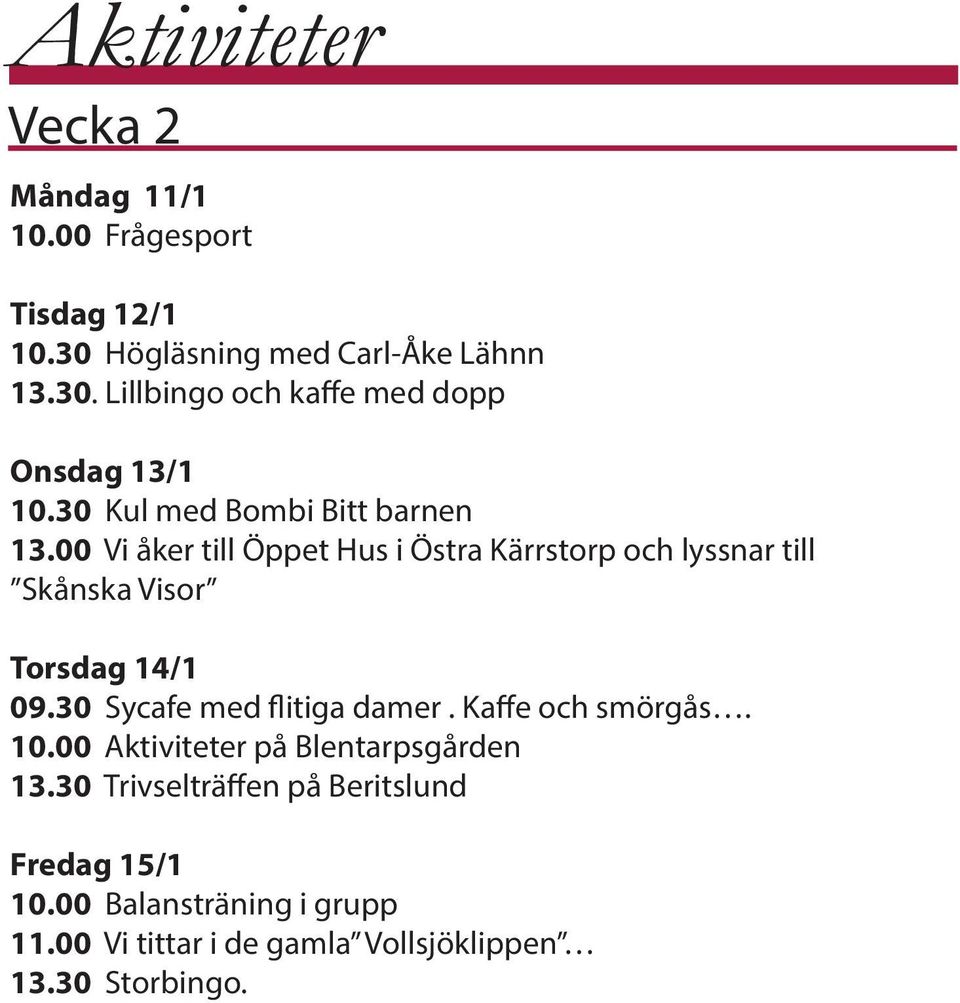 30 Sycafe med flitiga damer. Kaffe och smörgås. 10.00 Aktiviteter på Blentarpsgården 13.