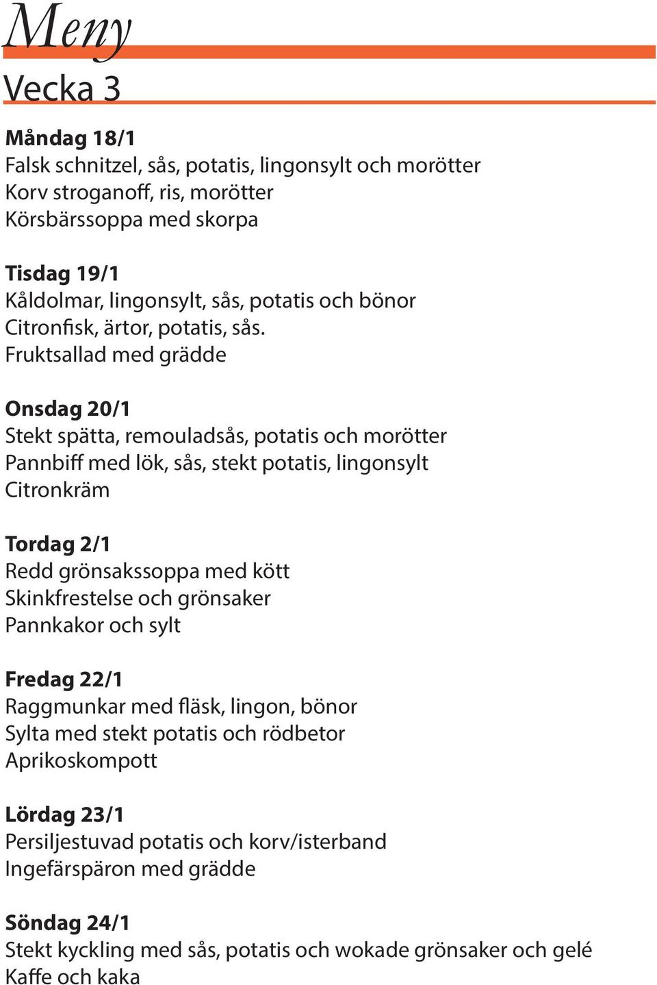 Fruktsallad med grädde Onsdag 20/1 Stekt spätta, remouladsås, potatis och morötter Pannbiff med lök, sås, stekt potatis, lingonsylt Citronkräm Tordag 2/1 Redd grönsakssoppa med