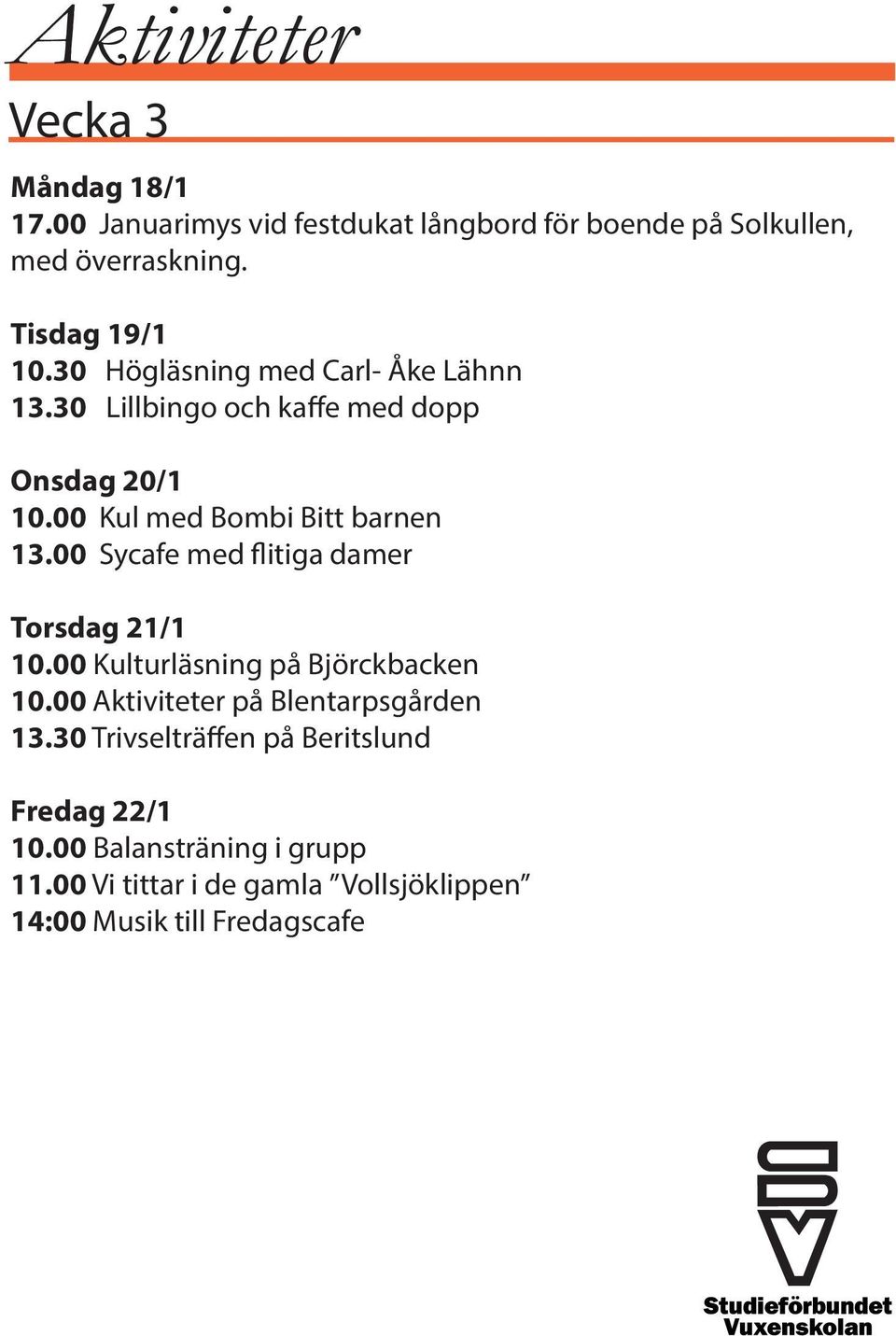 00 Kul med Bombi Bitt barnen 13.00 Sycafe med flitiga damer Torsdag 21/1 10.00 Kulturläsning på Björckbacken 10.